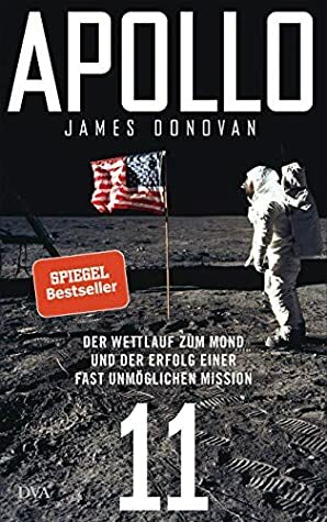 Apollo 11: Der Wettlauf zum Mond und der Erfolg einer fast unmöglichen Mission - Mit zahlreichen farbigen Abbildungen by James Donovan