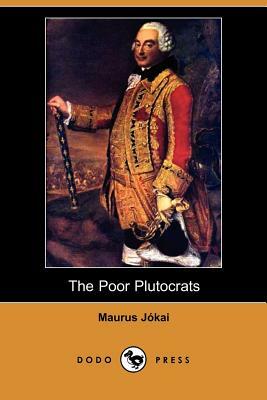 The Poor Plutocrats (Dodo Press) by Maurus Jókai