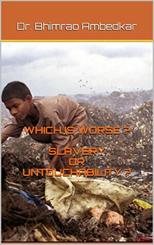 Which Is Worse - Slavery Or Untouchability? by B.R. Ambedkar