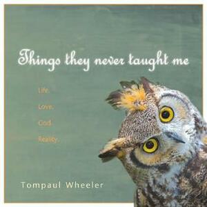 Things They Never Taught Me by Tompaul Wheeler