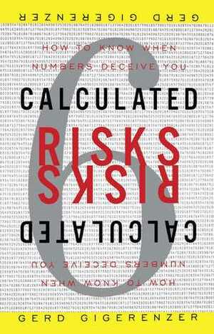 Calculated Risks: How to Know When Numbers Deceive You by Gerd Gigerenzer