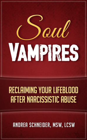 Soul Vampires: Reclaiming Your Lifeblood After Narcissistic Abuse by Andrea Schneider