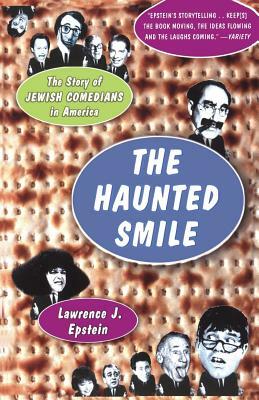 The Haunted Smile: The Story Of Jewish Comedians In America by Lawrence J. Epstein