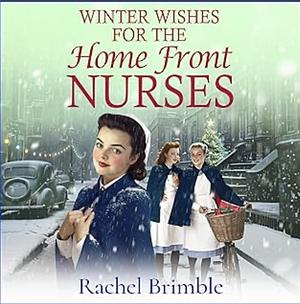 Winter Wishes for the Home Front Nurses by Rachel Brimble