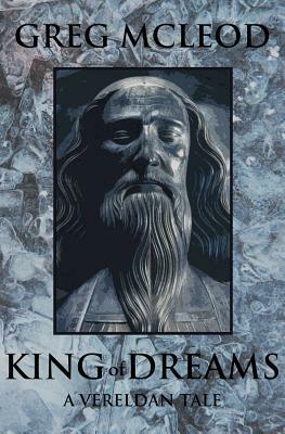 King of Dreams: A Vereldan Tale by Greg McLeod