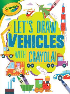 Let's Draw Vehicles with Crayola (R) ! by Kathy Allen