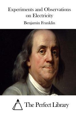 Experiments and Observations on Electricity by Benjamin Franklin