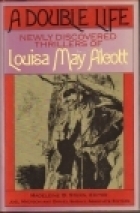 A Double Life: Newly Discovered Thrillers of Louisa May Alcott by Louisa May Alcott, Madeleine B. Sterne, Daniel Shealy, Joel Myerson