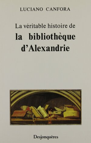La véritable histoire de la Bibliothèque d'Alexandrie by Luciano Canfora, Jean-Paul Manganaro