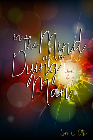 In the Mind of a Dying Man by Lori L. Otto