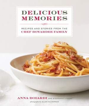 Delicious Memories: Recipes and Stories from the Chef Boyardee Family by Anna Boiardi, Ellen Silverman, Stephanie Lyness