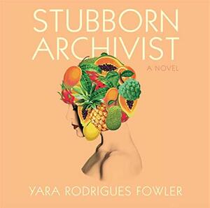 Stubborn Archivist by Yara Rodrigues Fowler