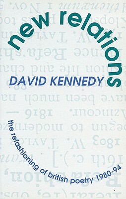 New Relations: The Refashioning of British Poetry 1980-94 by David Kennedy