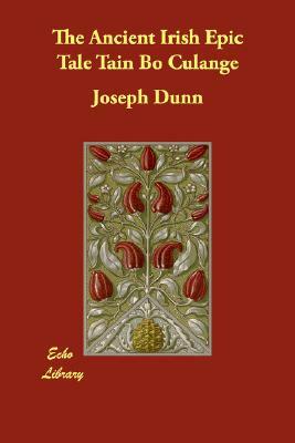 The Ancient Irish Epic Tale Tain Bo Culange by Joseph Dunn, Anonymous