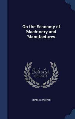 On the Economy of Machinery and Manufactures by Charles Babbage