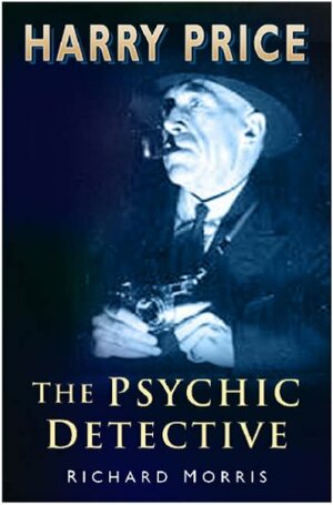 Harry Price: The Psychic Detective by Richard Morris