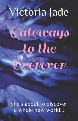 Gateways to the Everever by Victoria Jade