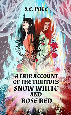 A Fair Account of the Traitors Snow White and Rose Red by S.E. Page