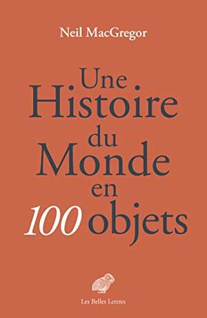 Une Histoire Du Monde En 100 Objets by Neil MacGregor