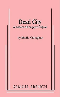 Dead City by Shelia Callaghan, Sheila Callaghan