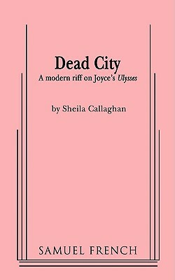 Dead City by Sheila Callaghan, Shelia Callaghan