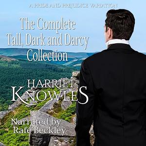 The Complete Tall, Dark and Darcy Collection: A Pride and Prejudice Variation Book Series by Harriet Knowles