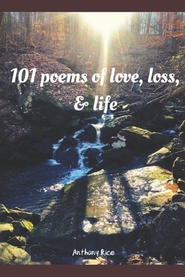 101 Poems of Love, Loss and Life by Anthony Rice