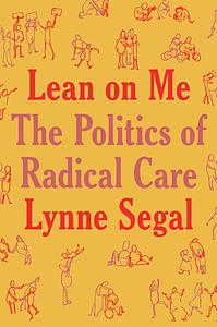 Lean on Me: A Politics of Radical Care by Lynne Segal