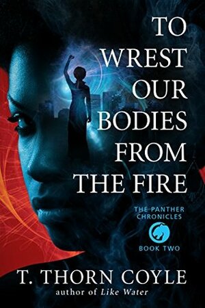 To Wrest Our Bodies From the Fire by T. Thorn Coyle