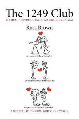 The 1249 Club: Marriage, Divorce, and Remarriage: God's Way by Russ Brown
