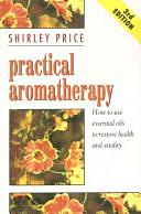 Practical Aromatherapy: How to Use Essential Oils to Restore Health and Vitality by Shirley Price