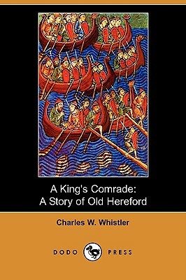 A King's Comrade: A Story of Old Hereford (Dodo Press) by Charles Watts Whistler