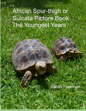 African Spur-thigh or Sulcata Picture Book - The Youngest Years by Sarah Freeman