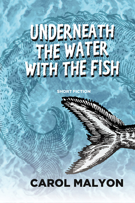 Underneath the Water with the Fish by Carol Malyon