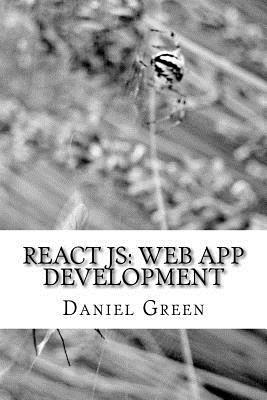 ReactJS: Web App Development: Learn one of the most popular Javascript libraries by Daniel Green