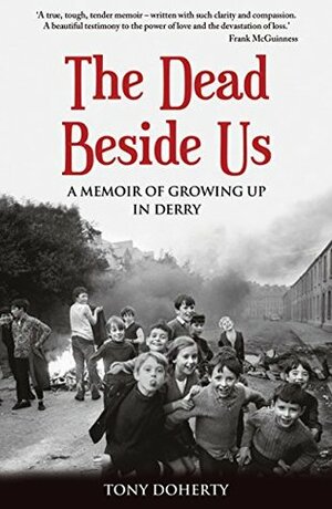 The Dead Beside Us: A Memoir of Growing up in Derry by Tony Doherty