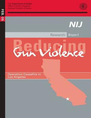 Reducing Gun Violence: Operation Ceasefire in Los Angeles by U. S. Department of Justice