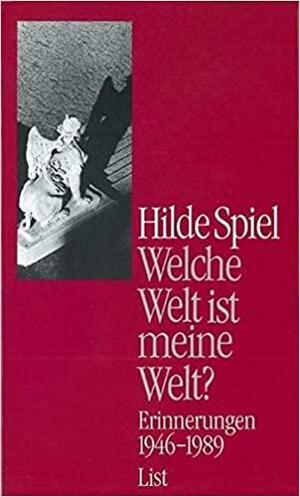 Welche Welt Ist Meine Welt?: Erinnerungen 1946-1989 by Hilde Spiel