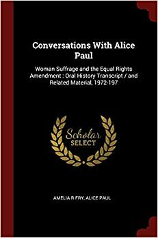 Conversations with Alice Paul: woman suffrage and the Equal Rights Amendment : oral history transcript / and related material, 1972-1976 by Alice Paul