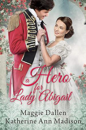 A Hero for Lady Abigail by Maggie Dallen, Katherine Ann Madison