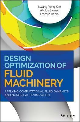 Design Optimization of Fluid Machinery: Applying Computational Fluid Dynamics and Numerical Optimization by Ernesto Benini, Abdus Samad, Kwang-Yong Kim