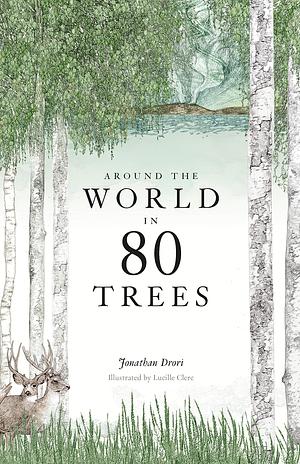 Around the World in 80 Trees: by Jonathan Drori, Jonathan Drori