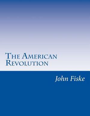 The American Revolution by John Fiske