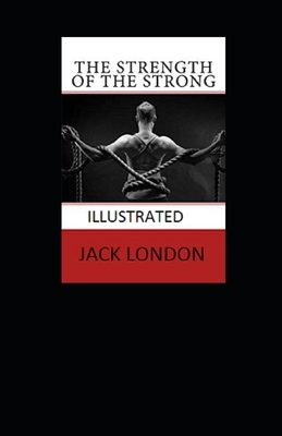 The Strength of the Strong Illustrated by Jack London