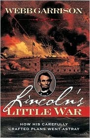 Lincoln's Little War: How His Carefully Crafted Plans Went Astray by Webb Garrison