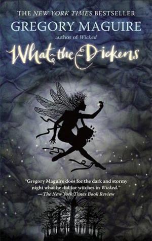 What-the-Dickens: The Story of a Rogue Tooth Fairy by Gregory Maguire