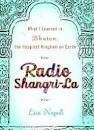 Radio Shangri-La : What I Learned in Bhutan, the Happiest Kingdom on by Lisa Napoli