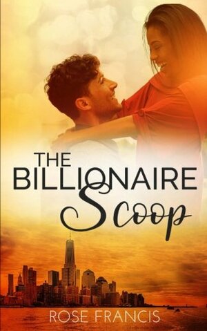 The Billionaire Scoop by Rose Francis