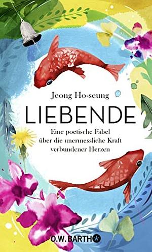 Liebende: Eine poetische Fabel über die unermessliche Kraft verbundener Herzen by 정호승, Jeong Ho-seung