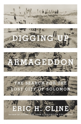 Digging Up Armageddon: The Search for the Lost City of Solomon by Eric H. Cline